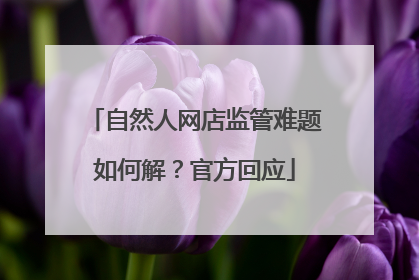 自然人网店监管难题如何解？官方回应