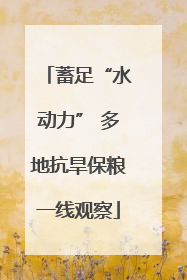 蓄足“水动力” 多地抗旱保粮一线观察