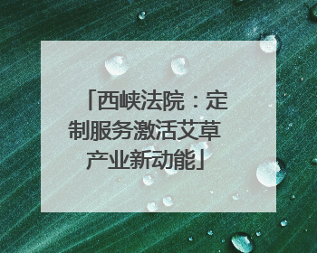 西峡法院：定制服务激活艾草产业新动能