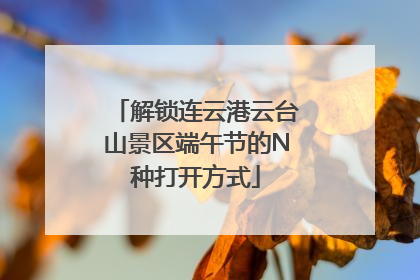 解锁连云港云台山景区端午节的N种打开方式