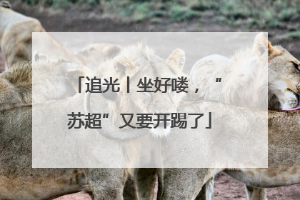 追光丨坐好喽，“苏超”又要开踢了
