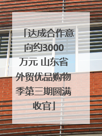 达成合作意向约3000万元 山东省外贸优品购物季第三期圆满收官
