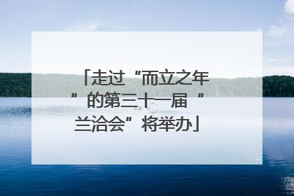 走过“而立之年”的第三十一届“兰洽会”将举办