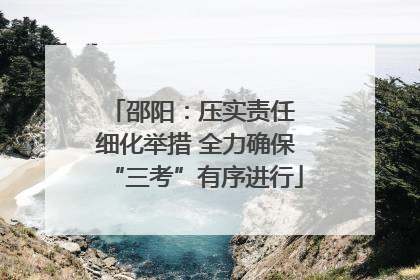 邵阳：压实责任 细化举措 全力确保“三考”有序进行