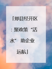 郏县经开区：聚政策“活水” 助企业远航