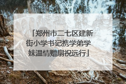 郑州市二七区建新街小学书记携学弟学妹温情赠扇祝远行