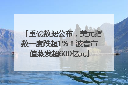 重磅数据公布，美元指数一度跌超1%！波音市值蒸发超600亿元