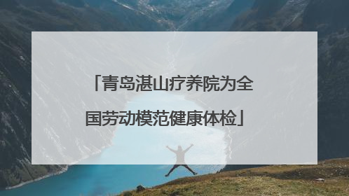 青岛湛山疗养院为全国劳动模范健康体检