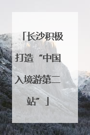 长沙积极打造“中国入境游第二站”