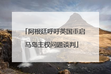 阿根廷呼吁英国重启马岛主权问题谈判