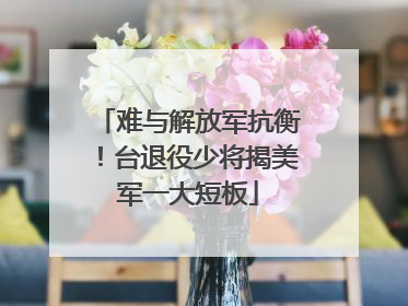 难与解放军抗衡！台退役少将揭美军一大短板