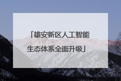 雄安新区人工智能生态体系全面升级