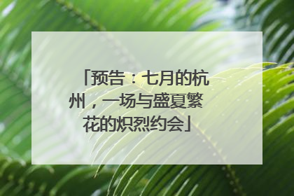 预告：七月的杭州，一场与盛夏繁花的炽烈约会