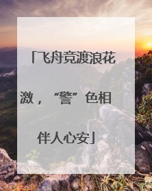 飞舟竞渡浪花激，“警”色相伴人心安