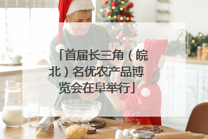 首届长三角（皖北）名优农产品博览会在阜举行