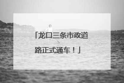 龙口三条市政道路正式通车！
