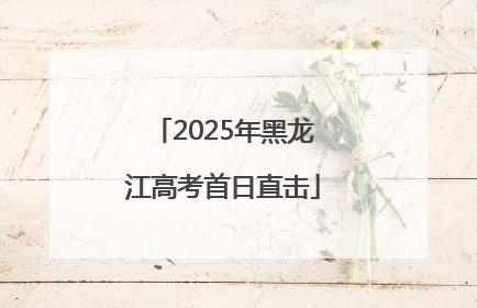 2025年黑龙江高考首日直击
