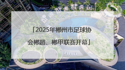 2025年郴州市足球协会郴超、郴甲联赛开幕