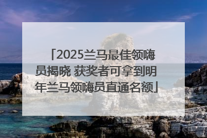 2025兰马最佳领嗨员揭晓 获奖者可拿到明年兰马领嗨员直通名额