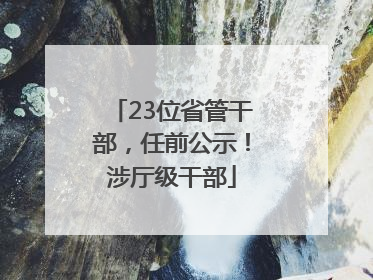 23位省管干部，任前公示！涉厅级干部