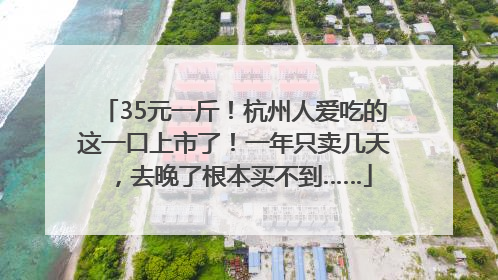 35元一斤！杭州人爱吃的这一口上市了！一年只卖几天，去晚了根本买不到……