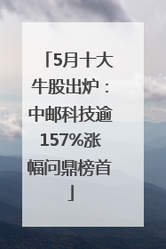5月十大牛股出炉：中邮科技逾157%涨幅问鼎榜首